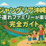ジャングリア沖縄を子連れファミリーが楽しむ完全ガイド【施設・ホテル・アクセスまとめ】