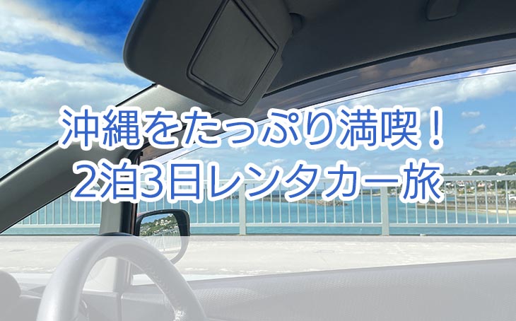 沖縄2泊3日モデルコース　レンタカーで南部と北部を回ってみたよ　トップ画像